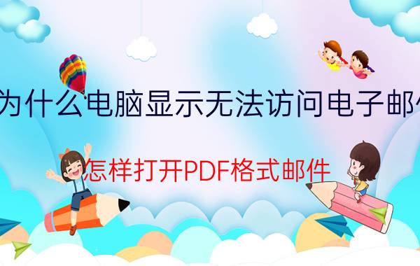 为什么电脑显示无法访问电子邮件 怎样打开PDF格式邮件？